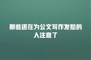 那些还在为公文写作发愁的人注意了