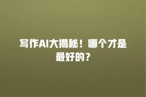 写作AI大揭秘！哪个才是最好的？