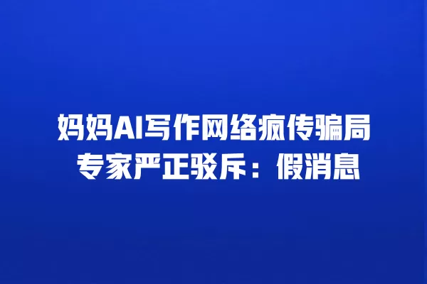 妈妈 AI 写作网络疯传骗局 专家严正驳斥:假消息 一