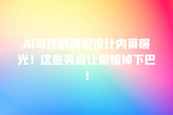 AI 写作的海报设计内幕曝光!这些亮点让你惊掉下巴!一