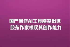 国产写作AI工具横空出世 胶东作家惊叹其创作能力