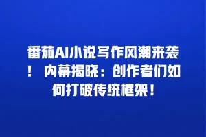 番茄AI小说写作风潮来袭！ 内幕揭晓：创作者们如何打破传统框架！