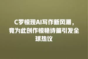 C罗惊现AI写作新风潮，竟为此创作惊艳诗篇引发全球热议