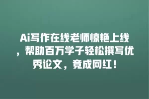 Ai写作在线老师惊艳上线，帮助百万学子轻松撰写优秀论文，竟成网红！