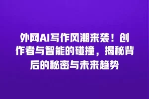 外网AI写作风潮来袭！创作者与智能的碰撞，揭秘背后的秘密与未来趋势