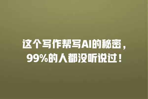 这个写作帮写 AI 的秘密,99% 的人都没听说过!一