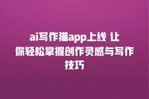 ai写作猫app上线 让你轻松掌握创作灵感与写作技巧