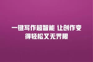一键写作超智能 让创作变得轻松又无界限