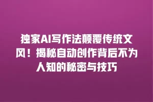 独家AI写作法颠覆传统文风！揭秘自动创作背后不为人知的秘密与技巧