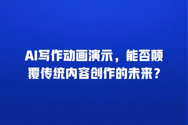 AI 写作动画演示,能否颠覆传统内容创作的未来?一