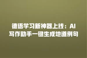 德语学习新神器上线：AI写作助手一键生成地道例句