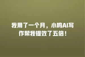 我用了一个月，小鸣AI写作帮我提效了五倍！