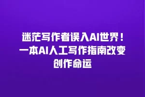 迷茫写作者误入AI世界！一本AI人工写作指南改变创作命运