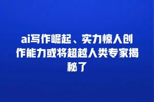 ai写作崛起、实力惊人创作能力或将超越人类专家揭秘了