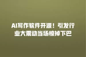AI写作软件开源！引发行业大震动当场惊掉下巴