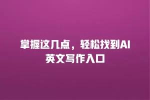 掌握这几点，轻松找到AI英文写作入口