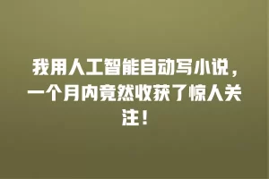 我用人工智能自动写小说，一个月内竟然收获了惊人关注！