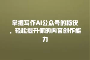 掌握写作AI公众号的秘诀，轻松提升你的内容创作能力