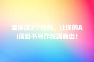 掌握这3个技巧，让你的AI项目书写作脱颖而出！