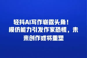 轻抖AI写作崭露头角！ 模仿能力引发作家恐慌，未来创作或将重塑