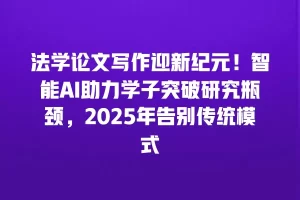 法学论文写作迎新纪元！智能AI助力学子突破研究瓶颈，2025年告别传统模式