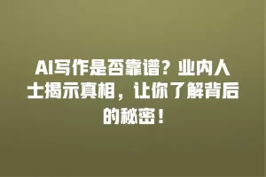 AI写作是否靠谱？业内人士揭示真相，让你了解背后的秘密！