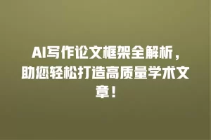 AI写作论文框架全解析，助您轻松打造高质量学术文章！