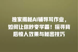 独家揭秘AI辅导写作业，如何让你秒变学霸！探寻背后惊人效果与秘密技巧