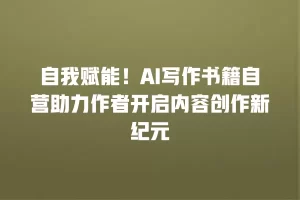 自我赋能！AI写作书籍自营助力作者开启内容创作新纪元