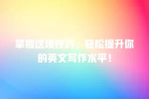 掌握这项技巧，轻松提升你的英文写作水平！
