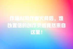 作猫AI写作爆火背后，难以置信的创作灵感竟然来自这里！