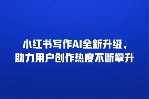 小红书写作AI全新升级，助力用户创作热度不断攀升