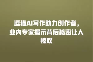 逗猫AI写作助力创作者，业内专家揭示背后秘密让人惊叹