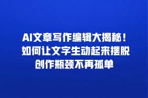 AI文章写作编辑大揭秘！ 如何让文字生动起来摆脱创作瓶颈不再孤单