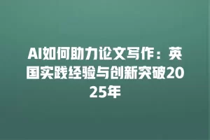 AI如何助力论文写作：英国实践经验与创新突破2025年