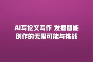 AI写论文写作 发掘智能创作的无限可能与挑战