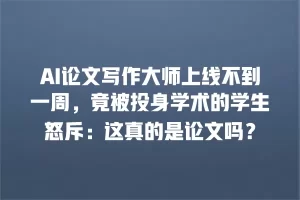 AI论文写作大师上线不到一周，竟被投身学术的学生怒斥：这真的是论文吗？