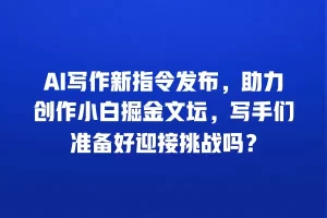AI写作新指令发布，助力创作小白掘金文坛，写手们准备好迎接挑战吗？