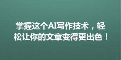 掌握这个AI写作技术，轻松让你的文章变得更出色！